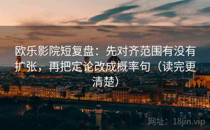 欧乐影院短复盘：先对齐范围有没有扩张，再把定论改成概率句（读完更清楚）