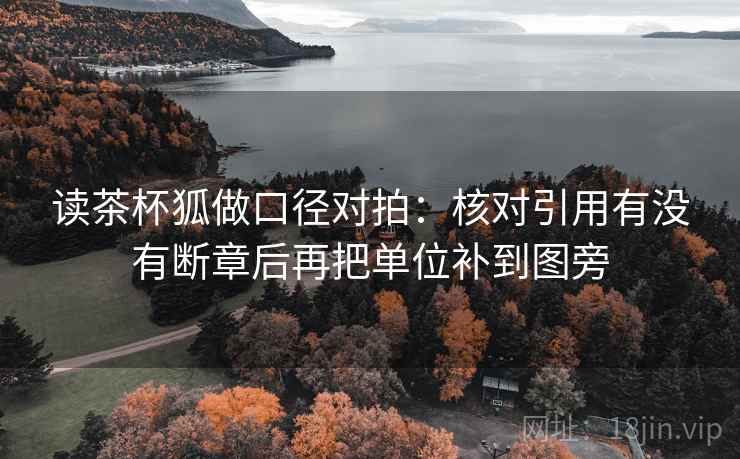 读茶杯狐做口径对拍：核对引用有没有断章后再把单位补到图旁