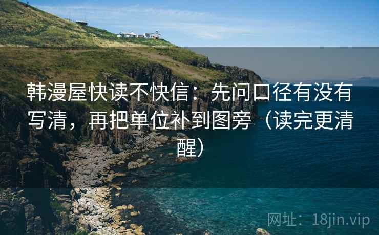 韩漫屋快读不快信：先问口径有没有写清，再把单位补到图旁（读完更清醒）