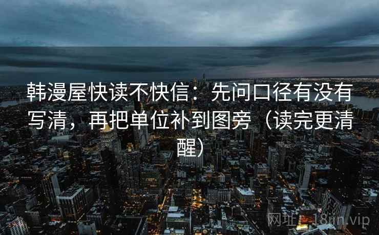韩漫屋快读不快信：先问口径有没有写清，再把单位补到图旁（读完更清醒）